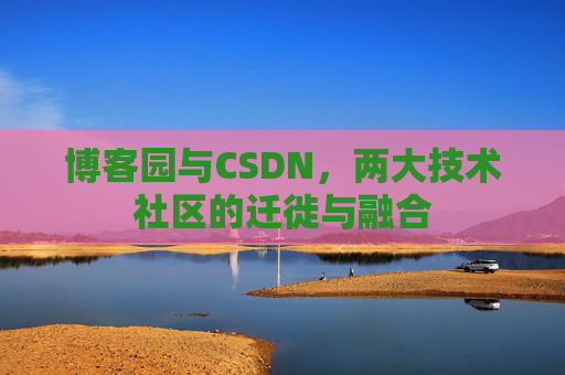 博客园与CSDN，两大技术社区的迁徙与融合